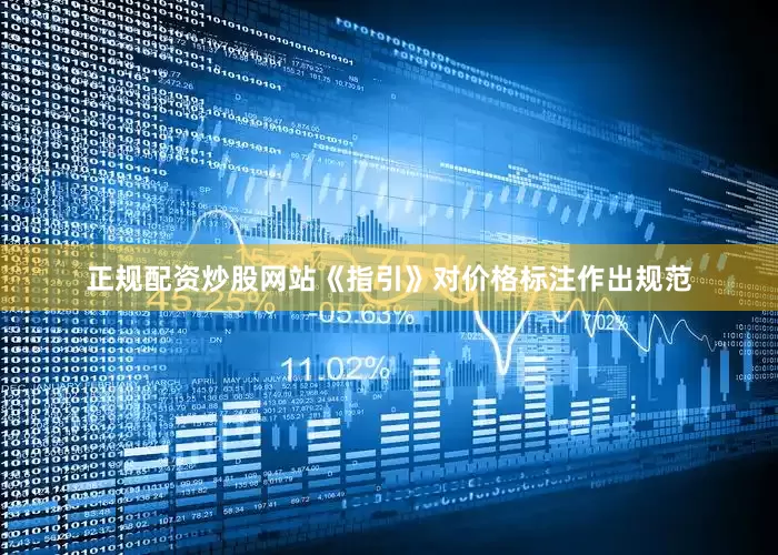 正规配资炒股网站　　《指引》对价格标注作出规范